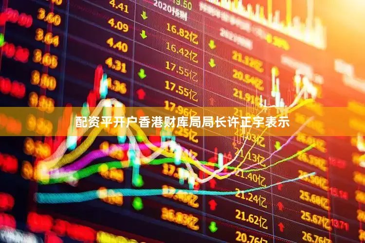 配资平开户香港财库局局长许正宇表示